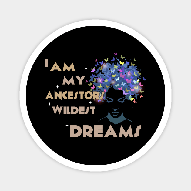 I am my ancestor wildest dream Melanin Black history gift Magnet by WinDorra